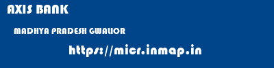 AXIS BANK  MADHYA PRADESH GWALIOR    micr code